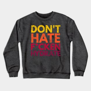 Don't Hate F*cken Hydrate Crewneck Sweatshirt